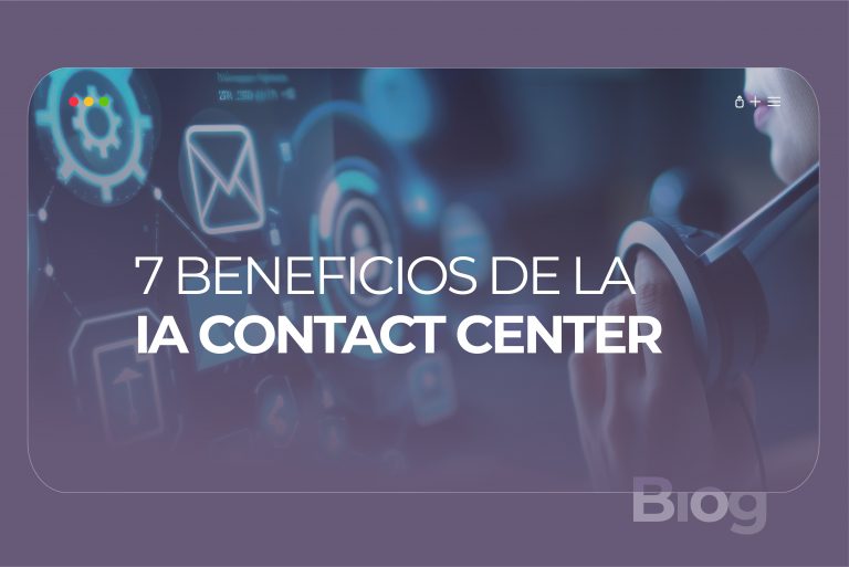 IA Contact Center: 7 beneficios que ya están aprovechando las empresas