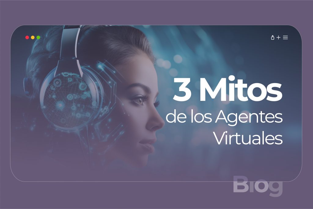 3 mitos sobre los Agentes Virtuales en Contact Centers
